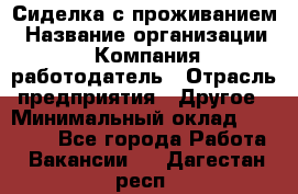 Сиделка с проживанием › Название организации ­ Компания-работодатель › Отрасль предприятия ­ Другое › Минимальный оклад ­ 25 000 - Все города Работа » Вакансии   . Дагестан респ.